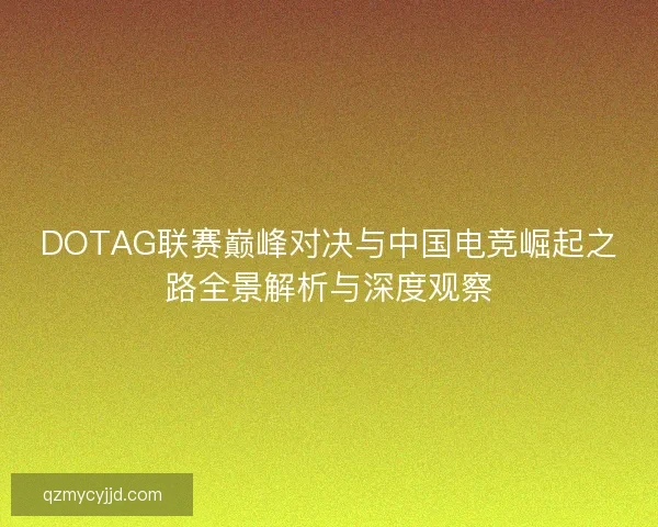 DOTAG联赛巅峰对决与中国电竞崛起之路全景解析与深度观察